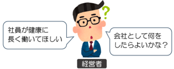 経営者は社員が健康に長く働いてほしいと思っています。