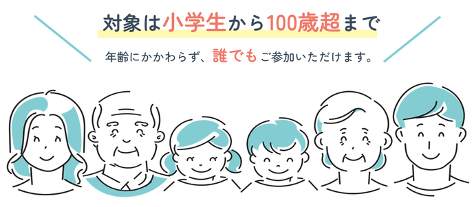 対象は小学生から100歳超まで 年齢にかかわらず、誰でもご参加いただけます。